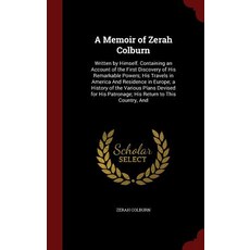 A Memoir of Zerah Colburn: Written by Himself. Containing an Account of the First Discovery of His Rem..., Andesite Press