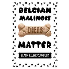 Belgian Malinois Diets Matter: Dog Food Recipe Blank Recipe Cookbook 7 X 10 100 Blank Recipe Pages ..., Createspace Independent Publishing Platform
