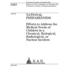 National Preparedness: Efforts to Address the Medical Needs of Children in a Chemical Biological Rad..., Createspace Independent Publishing Platform