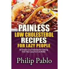 Painless Low Cholesterol Recipes for Lazy People: 50 Simple Low Cholesterol Cooking Even Your Lazy Ass..., Createspace Independent Publishing Platform