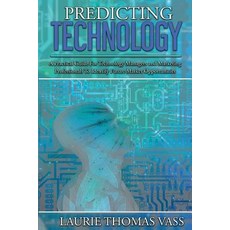 Predicting Technology: A Practical Guide for Technology Managers and Marketing ..., Great American Business & Economics Press, In