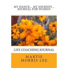 My Dance...My Journey -- Journal for Women: My Dance...My Journey -- Journal for Women: Self-Guided Li..., Martie Morris Lee