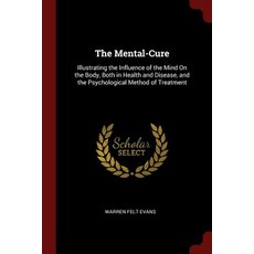 The Mental-Cure: Illustrating the Influence of the Mind on the Body Both in Health and Disease and t..., Andesite Press