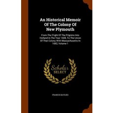 An Historical Memoir of the Colony of New Plymouth: From the Flight of the Pilgrims Into Holland in th..., Arkose Press