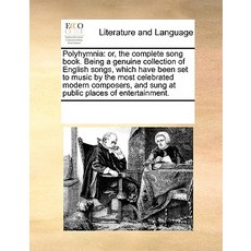 Polyhymnia: Or the Complete Song Book. Being a Genuine Collection of English Songs Which Have Been S..., Gale Ecco, Print Editions