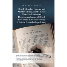 British Churches Enslaved and Murdered Black Atlantic Slaves: Contextualization and de-Contextualizati..., Authorhouse