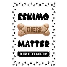 愛斯基摩人飲食很重要：健康自製寵物食品食譜空白食譜食譜 7 X 10 100 空白食譜..., Createspace獨立發布平台