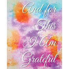 And for This I Am Grateful: A Gratitude Journal: With Daily Prompts for Writing & Blank Pages for Draw..., Createspace Independent Publishing Platform