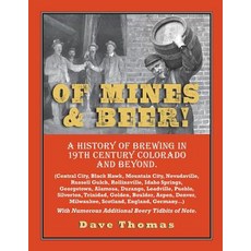 Of Mines and Beer!: 150 Years of Brewing History in Gilpin County Colorado and Beyond (Central City ..., Createspace Independent Publishing Platform
