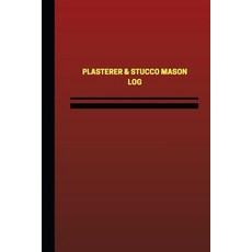 Plasterer & Stucco Mason Log (Logbook Journal - 124 Pages 6 X 9 Inches): Plasterer & Stucco Mason Lo..., Createspace Independent Publishing Platform