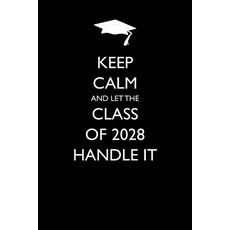 Keep Calm and Let the Class of 2028 Handle It: Blank Lined Journal - 6x9 - Funny Back to School Humor ..., Createspace Independent Publishing Platform