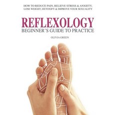 Beginner's Guide to Practice Reflexology: How to Reduce Pain Relieve Stress & Anxiety Lose Weight D...