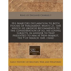 His Majesties Declaration to Both Houses of Parliament Martii 21 1641 Which He Likewise Recommends t..., Proquest, Eebo Editions