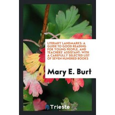 Literary Landmarks: A Guide to Good Reading for Young People and Teachers' Assistant: With a Carefull..., Trieste Publishing