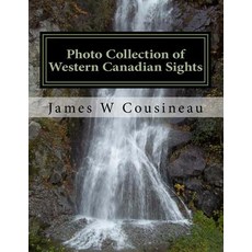 Photo Collection of Western Canadian Sights by James Cousineau: Landscapes Wildlife and Other Photos ..., Createspace Independent Publishing Platform