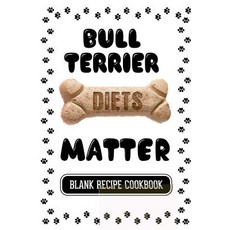 Bull Terrier Diets Matter: Dog Treats Homemade Blank Recipe Cookbook 7 X 10 100 Blank Recipe Pages ..., Createspace Independent Publishing Platform
