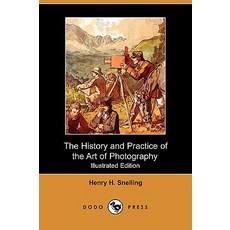 The History and Practice of the Art of Photography; Or the Production of Pictures Through the Agency ..., Dodo Press
