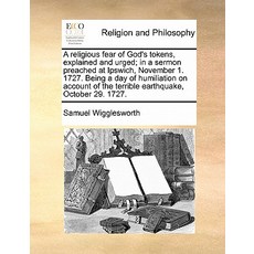 A Religious Fear of God's Tokens Explained and Urged; In a Sermon Preached at Ipswich November 1. 17..., Gale Ecco, Print Editions