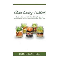 Clean Eating Cookbook: Quick & Easy Low Carb Clean Eating Recipes for Beginners That Burn Fat and Lead..., Createspace Independent Publishing Platform