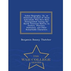 Indian Biography Or an Historical Account of Those Individuals Who Have Been Distinguished Among the..., War College Series