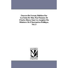 Oeuvres de Fermat Publiees Par Les Soins de MM. Paul Tannery Et Charles Henry Sous Les Auspices Du Mi..., University of Michigan Library