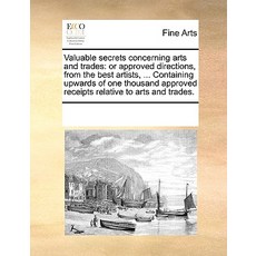 Valuable Secrets Concerning Arts and Trades: Or Approved Directions from the Best Artists ... Contai..., Gale Ecco, Print Editions