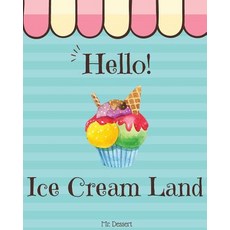 Hello! Ice Cream Land: Discover 500 Delicious Ice Cream Recipes Today! (Best Ice Cream Cookbook Best ..., Createspace Independent Publishing Platform