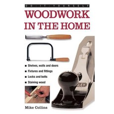 Do-It-Yourself: Woodwork in the Home: A Practical Illustrated Guide to All the Basic Woodworking Task..., Lorenz Books