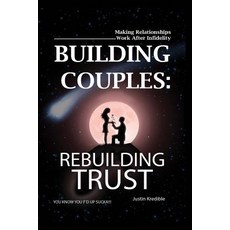 Building Couples: Rebuilding Trust: - Making Relationships Work After Infidelity You Know You F?d Up..., Createspace Independent Publishing Platform