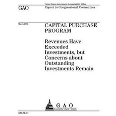 Capital Purchase Program: Revenues Have Exceeded Investments But Concerns about Outstanding Investmen..., Createspace Independent Publishing Platform