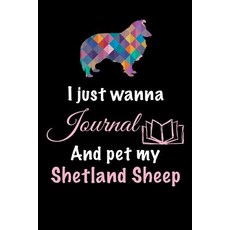 I Just Wanna Journal and Pet My Shetland Sheep: Dog Diaries 6 X 9 108 Lined Pages (Diary Notebook ..., Createspace Independent Publishing Platform
