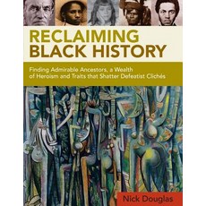Reclaiming Black History: Finding Admirable Ancestors a Wealth of Heroism and Traits That Shatter Def..., Createspace Independent Publishing Platform