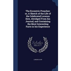 The Eccentric Preacher; Or a Sketch of the Life of the Celebrated Lorenzo Dow Abridged from His Jour..., Sagwan Press