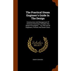 The Practical Steam Engineer's Guide in the Design: Construction and Management of American Stationary..., Arkose Press