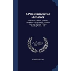 A Palestinian Syriac Lectionary: Containing Lessons from the Pentateuch Job Proverbs Prophets Acts..., Sagwan Press