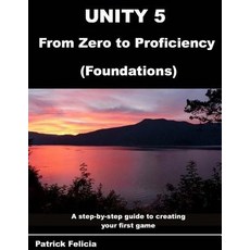Unity 5 from Zero to Proficiency (Foundations): A Step-By-Step Guide to Creating Your First Game Pape..., Createspace Independent Publishing Platform