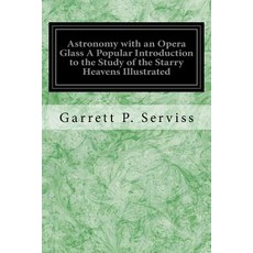 Astronomy with an Opera Glass a Introduction to the Study of the Starry Heavens Illustrated: W..., Createspace Independent Publishing Platform