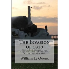 The Invasion of 1910: A Full Account of the Siege of London and the Great War in England in 1897 Pape..., Createspace Independent Publishing Platform