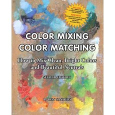Color Mixing Color Matching - Second Edition: How to Mix Clean Bright Colors and Beautiful Neutrals ..., Createspace Independent Publishing Platform