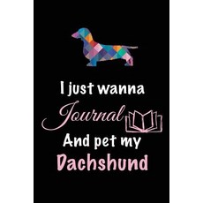 I Just Wanna Journal and Pet My Dachshund: Dog Lover Gifts 6 X 9 108 Lined Pages (Diary Notebook J..., Createspace Independent Publishing Platform