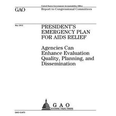 President's Emergency Plan for AIDS Relief: Agencies Can Enhance Evaluation Quality Planning and Dis..., Createspace Independent Publishing Platform
