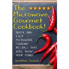 The Microwave Gourmet Cookbook: Quick and Easy Microwave Cooking Recipes That Will Blow Your Mind! Pa..., Createspace Independent Publishing Platform