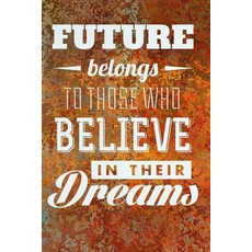 Future Belongs to Those Who Believe in Their Dreams: Blank Lined Journal - 6x9 - Inspirational Motivat..., Createspace Independent Publishing Platform