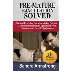 Pre-Matured Ejaculation Solved.: Natural Remedies for Maintaining Potency Eliminating Premature Ejacu..., Createspace Independent Publishing Platform