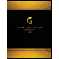 Aircraft Cargo Handling Supervisor Log (Log Book Journal - 125 Pgs 8.5 X 11 in: Aircraft Cargo Handl..., Createspace Independent Publishing Platform