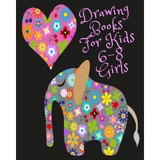 Drawing Books for Kids 6-8 Girls: Blank Journals to Write In Doodle In Draw in or Sketch In 8 X 10 ..., Createspace Independent Publishing Platform