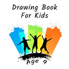 Drawing Book for Kids Age 9: Blank Journals to Write In Doodle In Draw in or Sketch In 8 X 10 150 ..., Createspace Independent Publishing Platform
