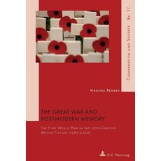The Great War and Postmodern Memory: The First World War in Late 20 Th -Century British Fiction..., P.I.E-Peter Lang S.A., Editions Scientifiques