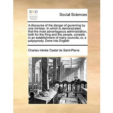 A Discourse of the Danger of Governing by One Minister. in Which Is Demonstrated That the Most Advant..., Gale Ecco, Print Editions