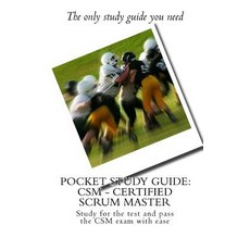 Pocket Study Guide: CSM - Certified Scrum Master: Study for the Test and Pass the CSM Exam with Ease ..., Createspace Independent Publishing Platform